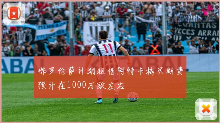 佛罗伦萨计划租借阿特卡梅买断费预计在1000万欧左右