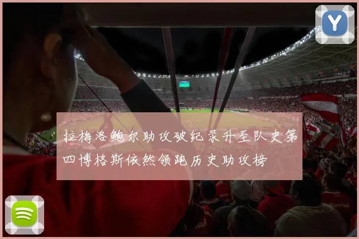 拉梅洛鲍尔助攻破纪录升至队史第四博格斯依然领跑历史助攻榜