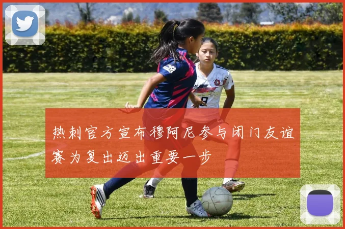热刺官方宣布穆阿尼参与闭门友谊赛为复出迈出重要一步